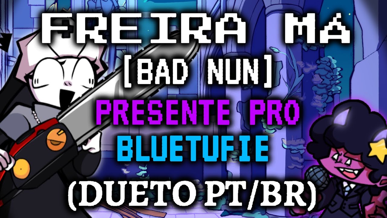 FREIRA MÁ|BAD NUN|(Dueto PT/BR) Friday Night Fever[PARABÉNS BLUETUFIE]|leia a descrição|
