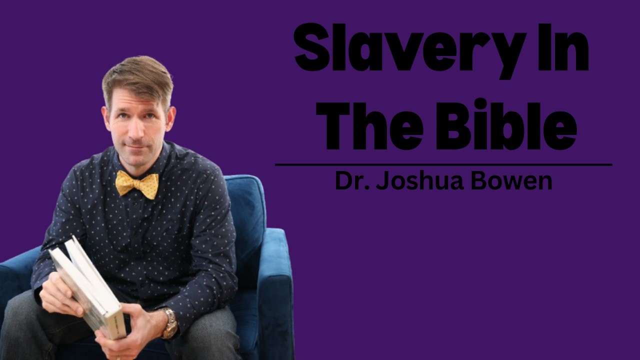 The Reality of Slavery in The Bible - Dr. Joshua Bowen