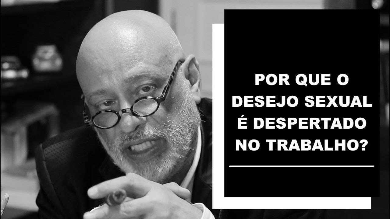 Desejo sexual no trabalho - Luiz Felipe Pondé