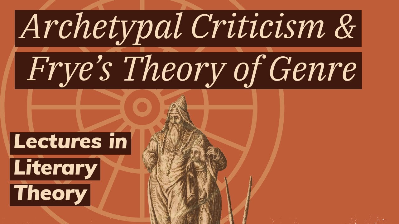 Archetype Criticism and Northrop Frye's Theory of Genres (Lecture in Literary Theory)