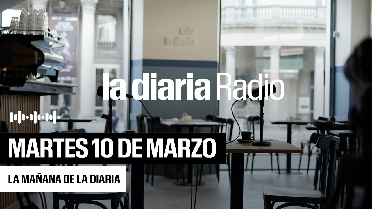 La mañana de la diaria | Martes 10 de Marzo 2026