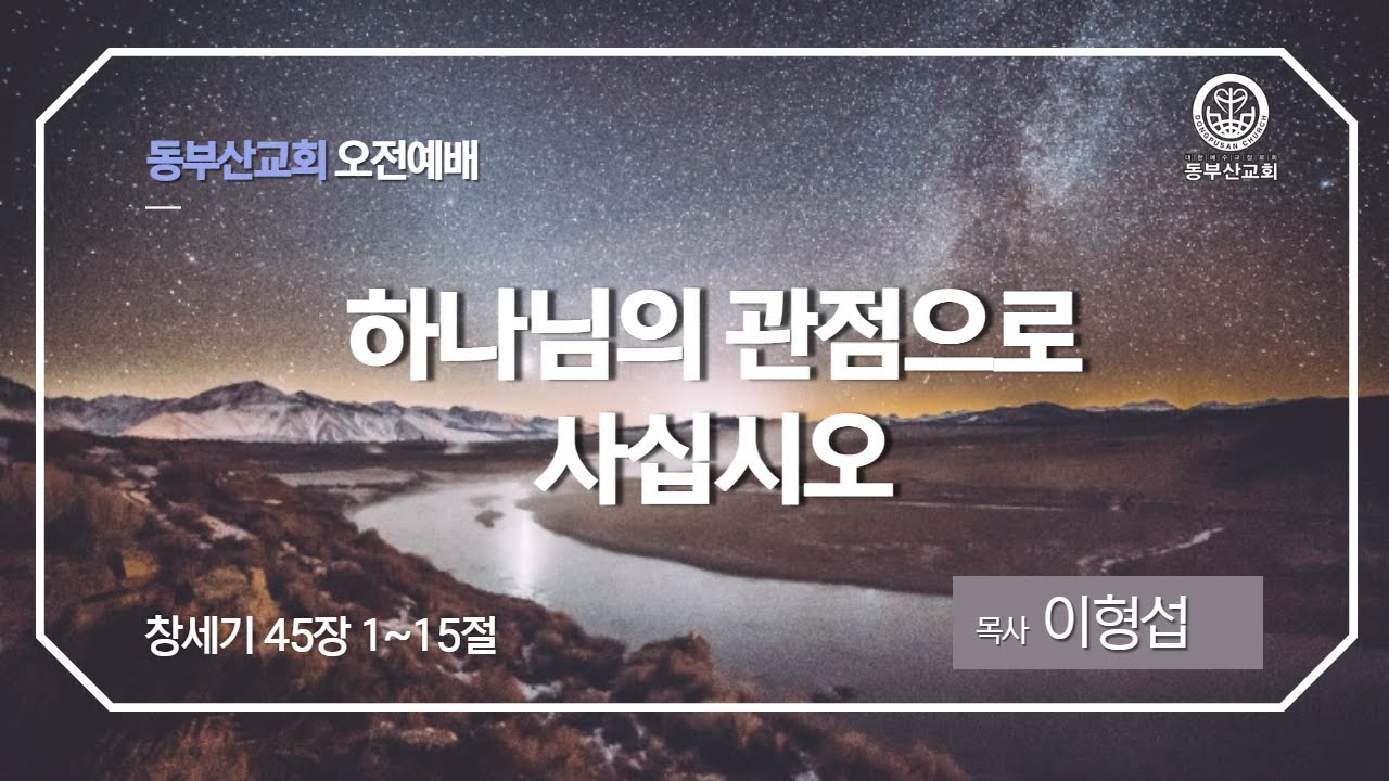 하나님의 관점으로 사십시오(창세기 45:1-15) | 이형섭 목사 | 주일 오전예배 | 22.02.20