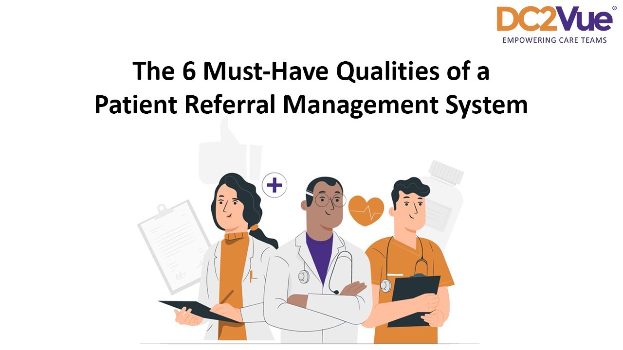 The 6 Must-Have Qualities of a Patient Referral Management System - DC2Vue