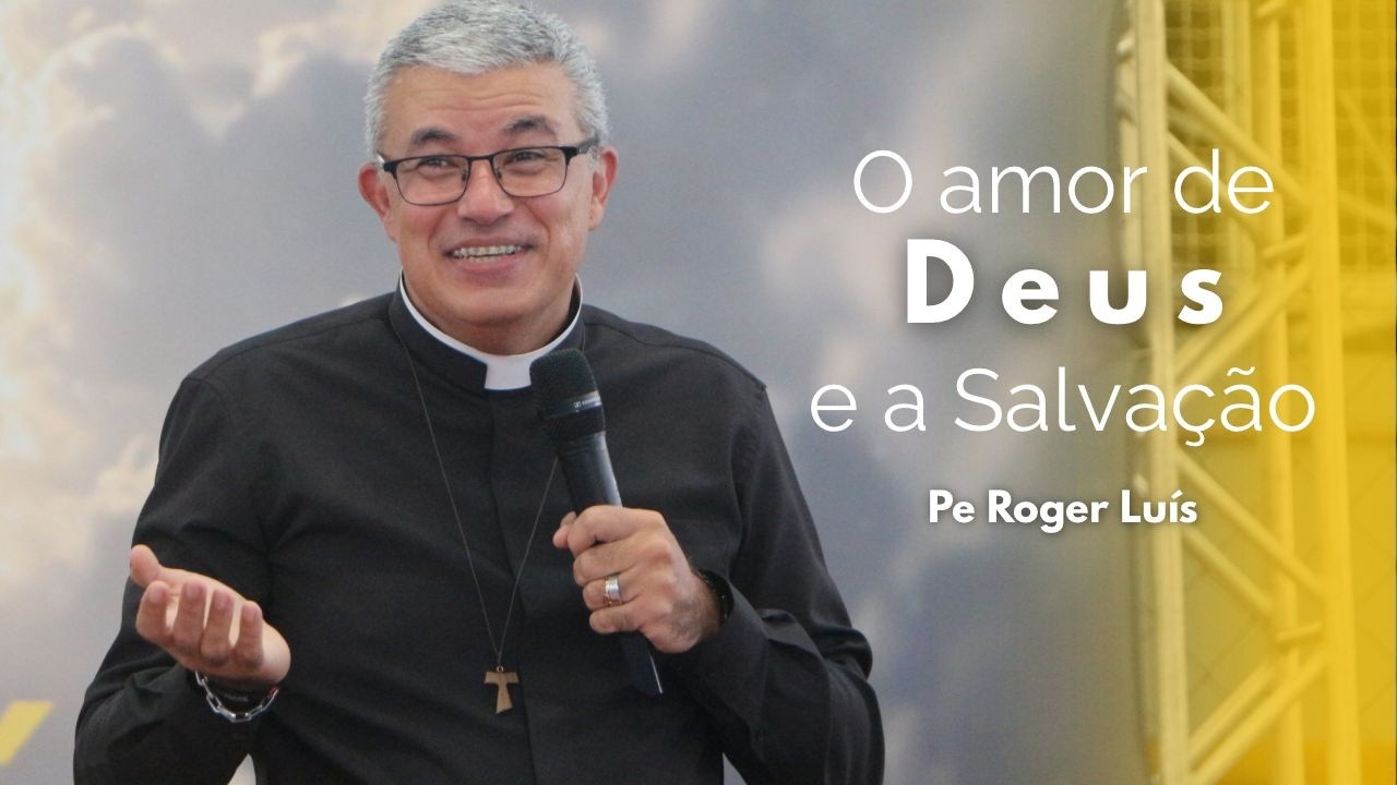 O AMOR DE DEUS E A SALVAÇÃO (Pe. Roger Luis)