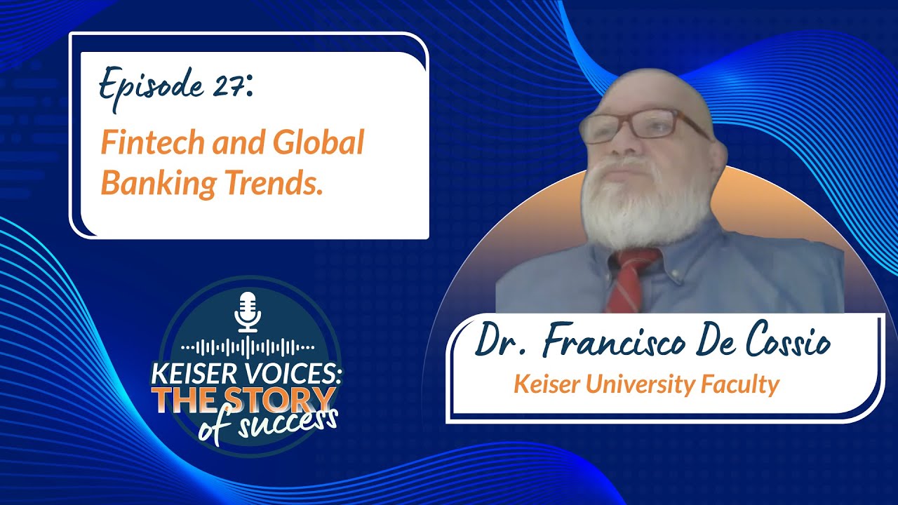 Fintech and Global Banking Trends with Dr. De Cossio  | Keiser Voices | Ep. 27