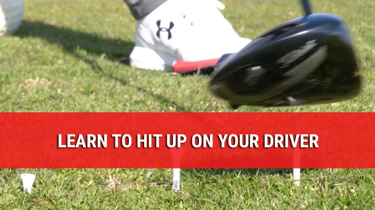 LEARN TO HIT UP ON YOUR DRIVER