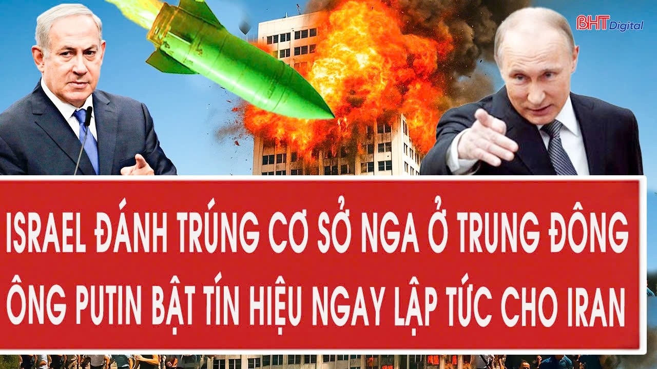 Israel đánh trúng cơ sở Nga ở Trung Đông, ông Putin bật tín hiệu ngay lập tức cho Iran