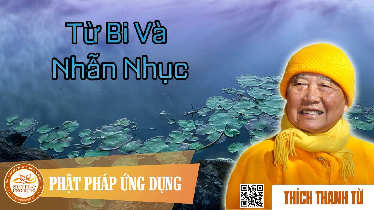 Từ Bi Và Nhẫn Nhục - Thầy Thích Thanh Từ thuyết pháp