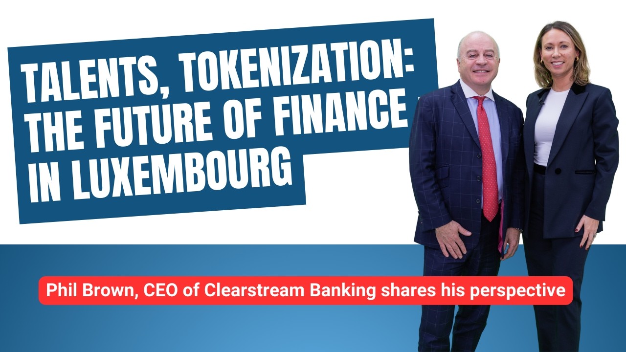 Future of finance in luxembourg & Talents attraction: Interview of Phil Brown CEO of Clearstream