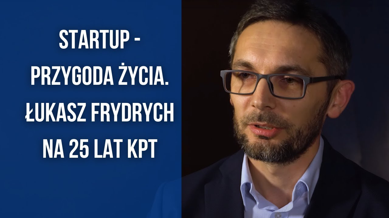 STARTUP - PRZYGODA ŻYCIA. Łukasz Frydrych na 25 lat KPT