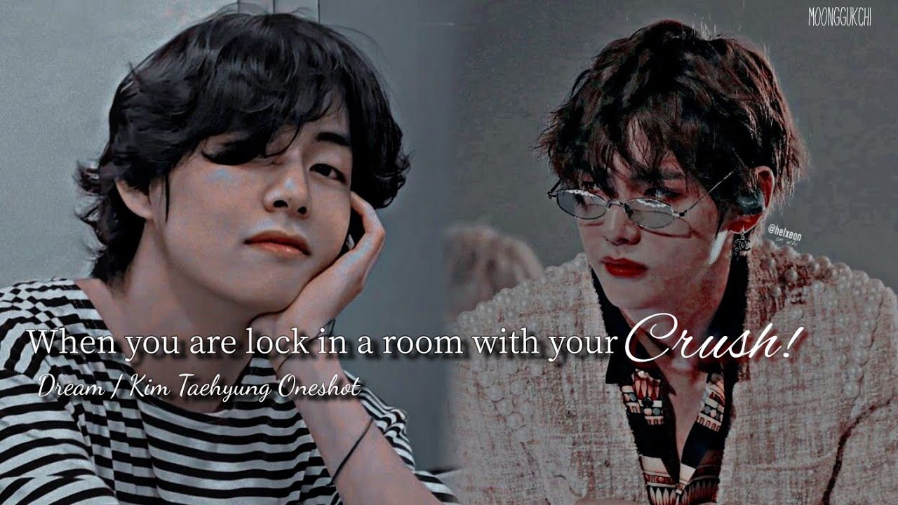 𝐃𝐫𝐞𝐚𝐦 | When you are lock in a room with your CRUSH! || Kim Taehyung Oneshot