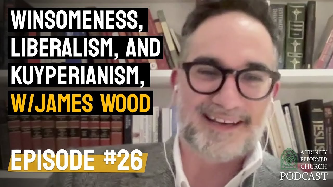 James R. Wood on Winsomeness, Classical Liberalism, Kuyperianism, and more!