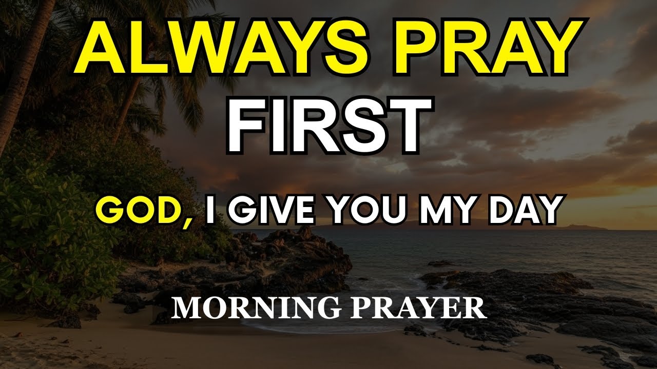 Always Pray First | God, I Give You My Day | Daily Morning Prayer for Divine Protection and Blessing