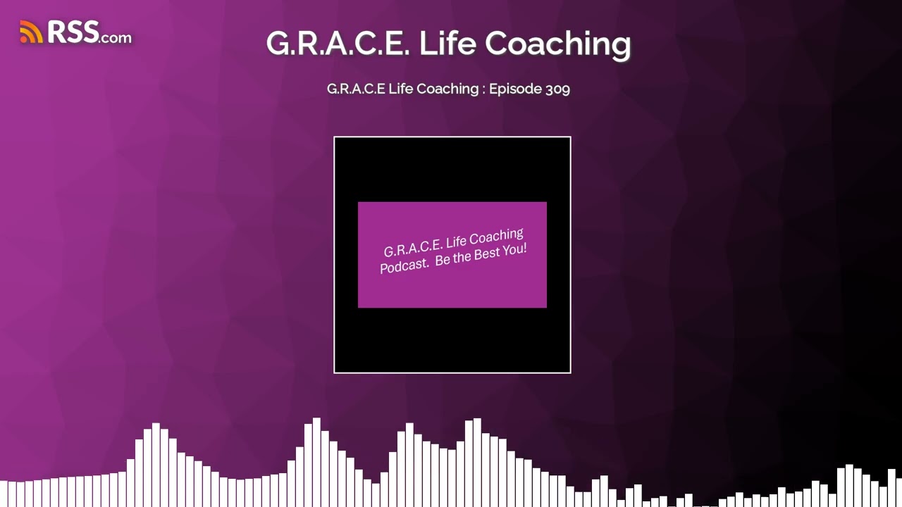 G.R.A.C.E Life Coaching : Episode 309
