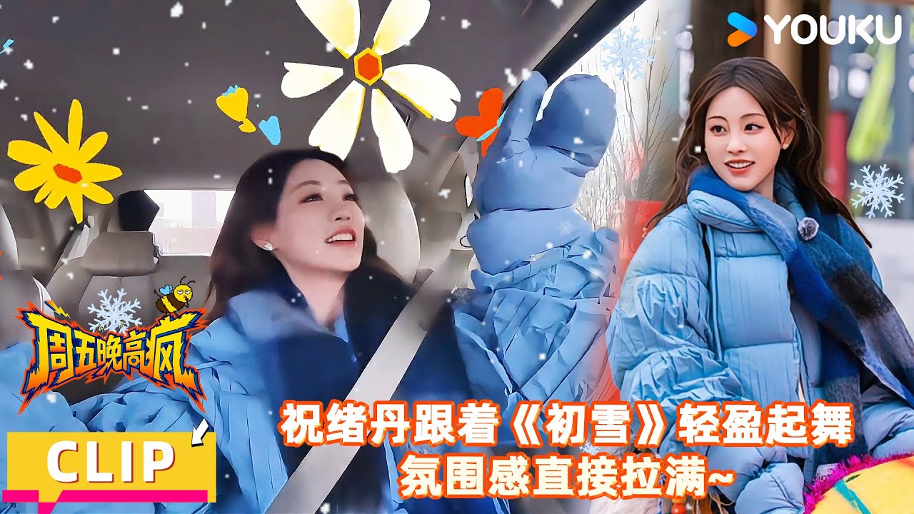 【周五晚高疯】花絮：祝绪丹邂逅初雪，秒变人形打歌机，车内开心起舞！| 付航/高叶/王传君/汪铎/魏大勋/杨迪/周冬雨/周奇/祝绪丹 | 优酷综艺 YOUKUSHOW