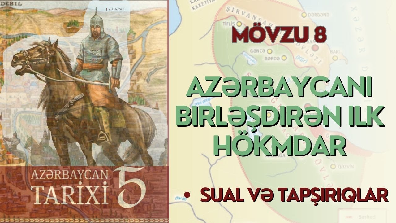Azərbaycan tarixi 5-ci sinif. MÖVZU 8 - Azərbaycanı birləşdirən ilk hökmdar (Sual, Tapşırıqlar)
