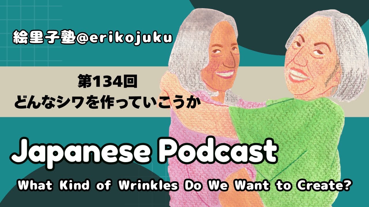 Japanese Podcast 『日本語って！』第134回　どんなシワを作っていこうかEp.134 What Kind of Wrinkles Do We Want to Create?
