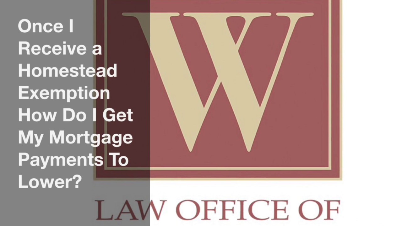 Once I Receive A Homestead Exemption How Do I Get My Mortgage Payments to Lower?