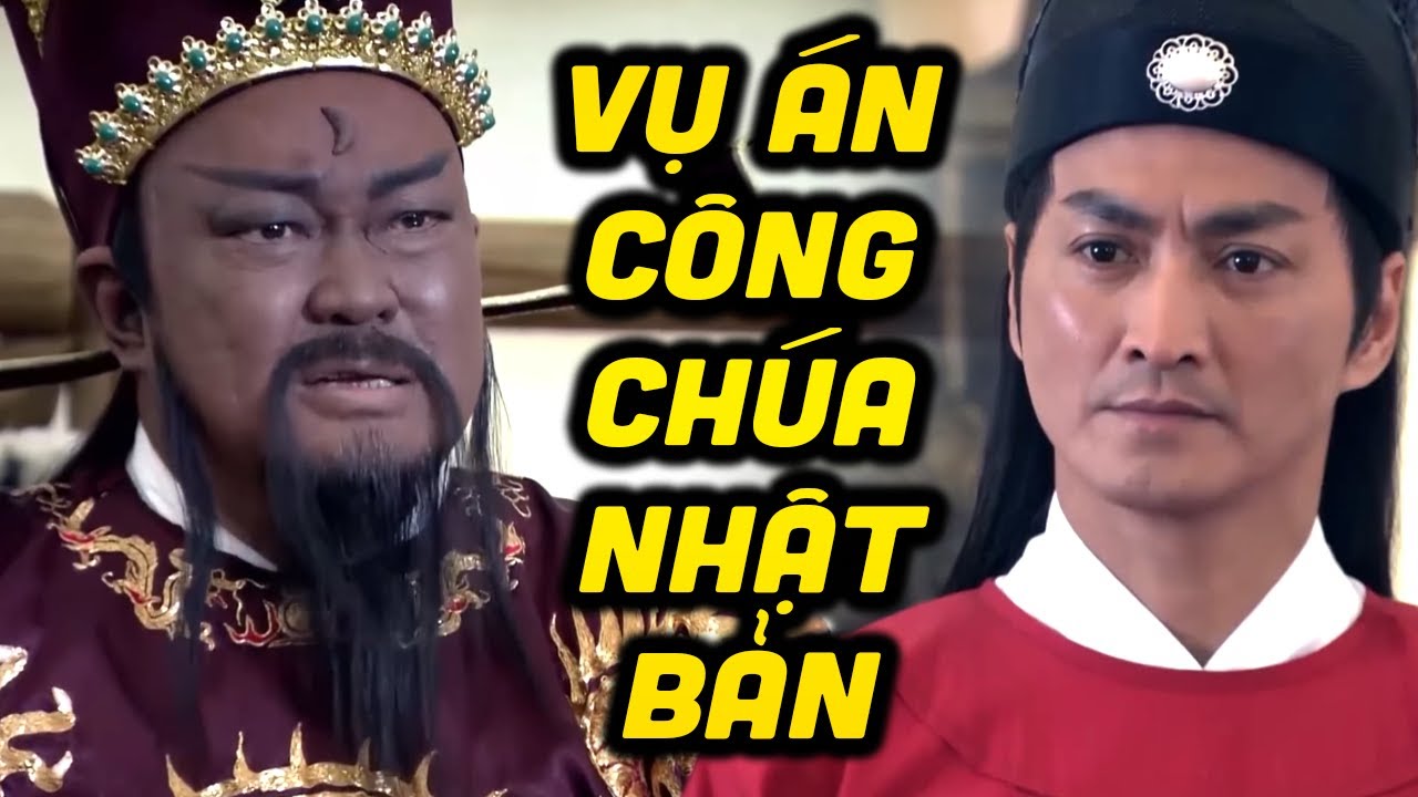 Vụ Án Công Chúa Nhật Bản Khiến Bao Công Phải Lo Sợ Mất Nước | Vụ Án Hay Của Bao Thanh Thiên
