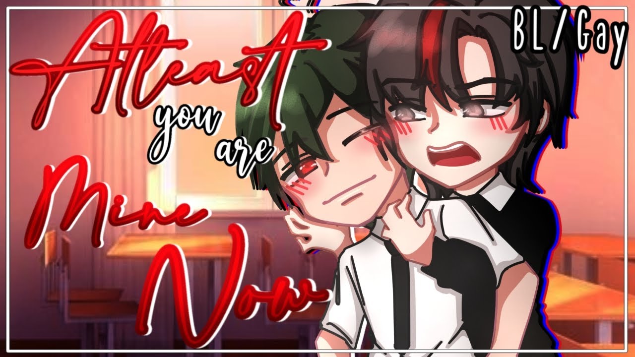 Atleast you are Mine Now~ || BL/GAY || 1/2 || GCMM- GLMM || Gacha Club Mini Movie