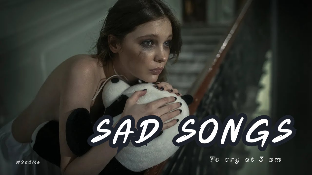 Sad Songs To Cry At 3AM