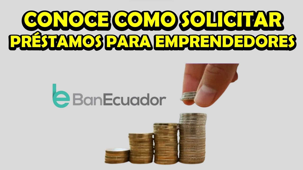 COMO HACER PRESTAMOS PARA EMPRENDEDORES EN BANECUADOR