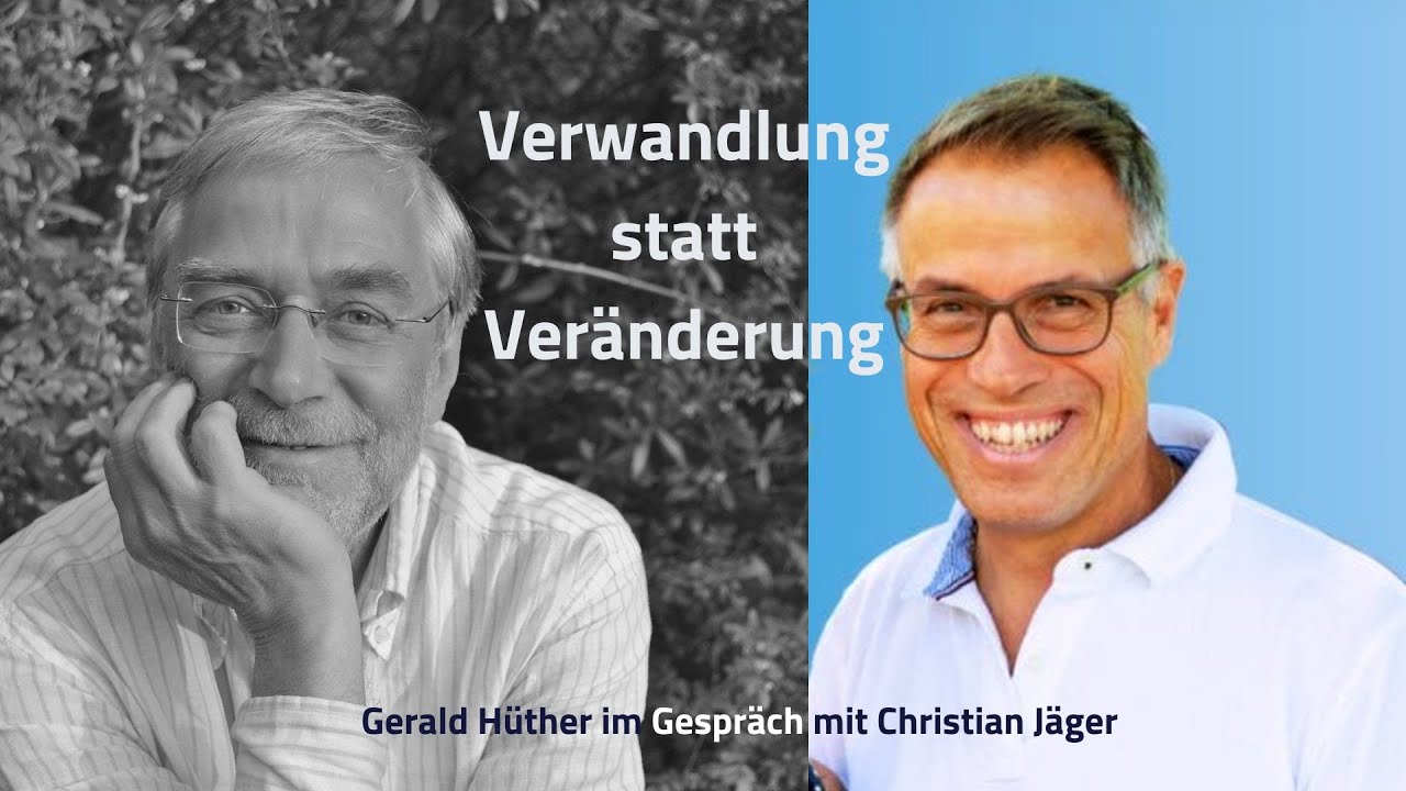 Gerald Hüther mit Christian Jäger - Verwandlung statt Veränderung – Wie echte Entwicklung gelingt