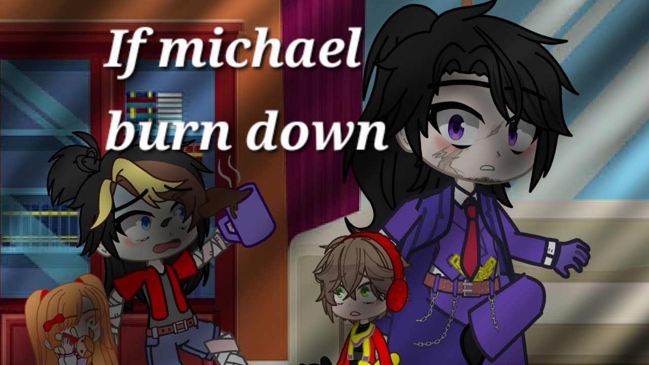 If michael burn down/gacha/my au/part 1/fnaf