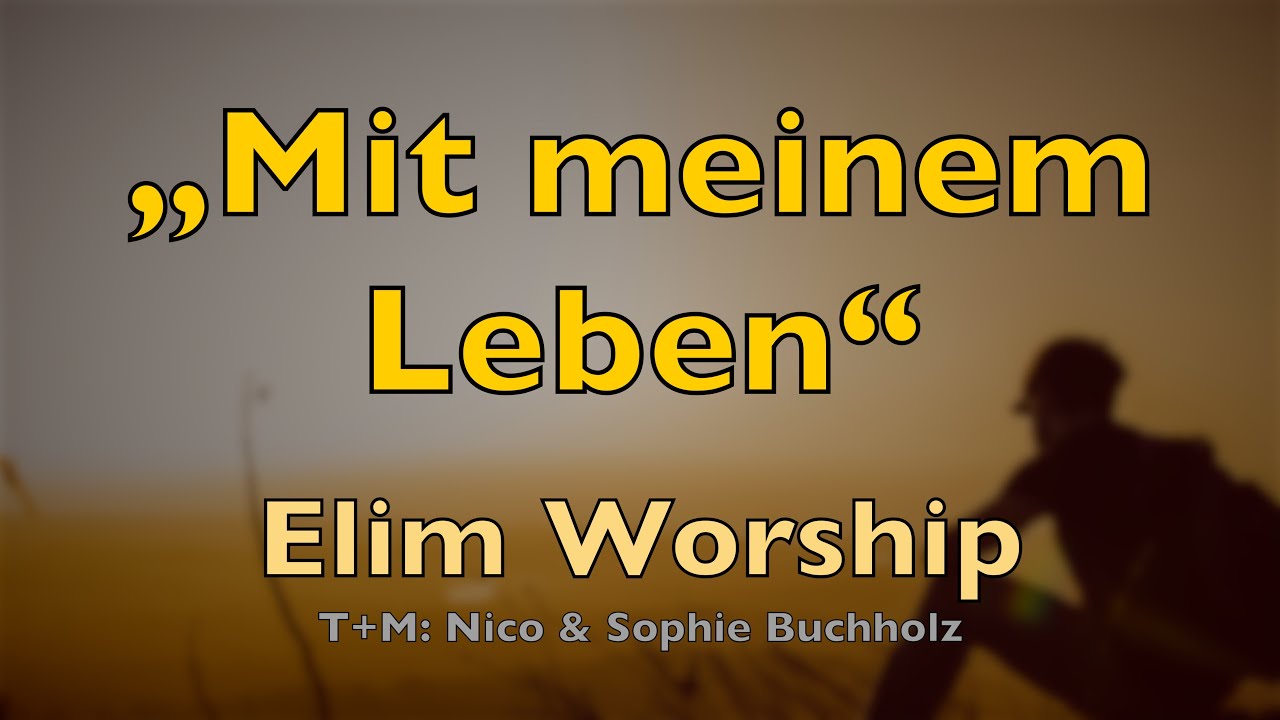 Mit meinem Leben – Lobpreis mit Liedtext | Elim Worship | Hingabe Jesus Christus ehren Lyric-Video