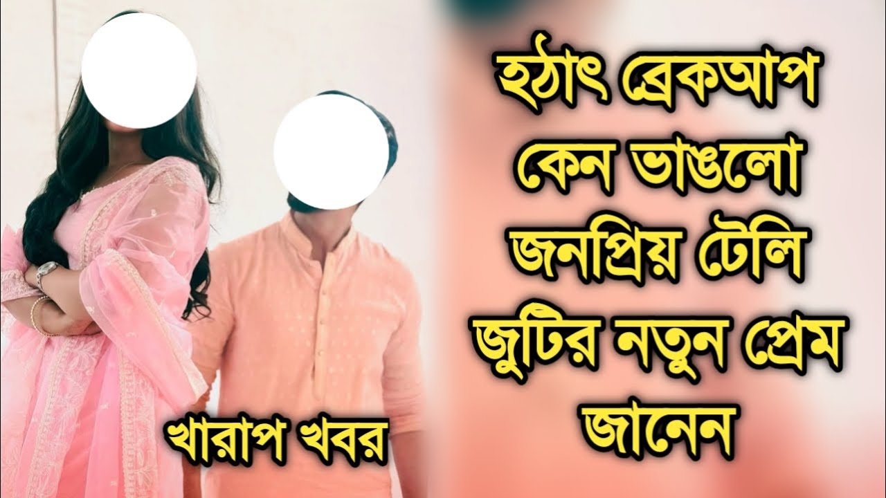 হঠাৎই ব্রেকআপ, কেন ভাঙলো নতুন জনপ্রিয় টেলি জুটির প্রেম | Why new telly couple broke up