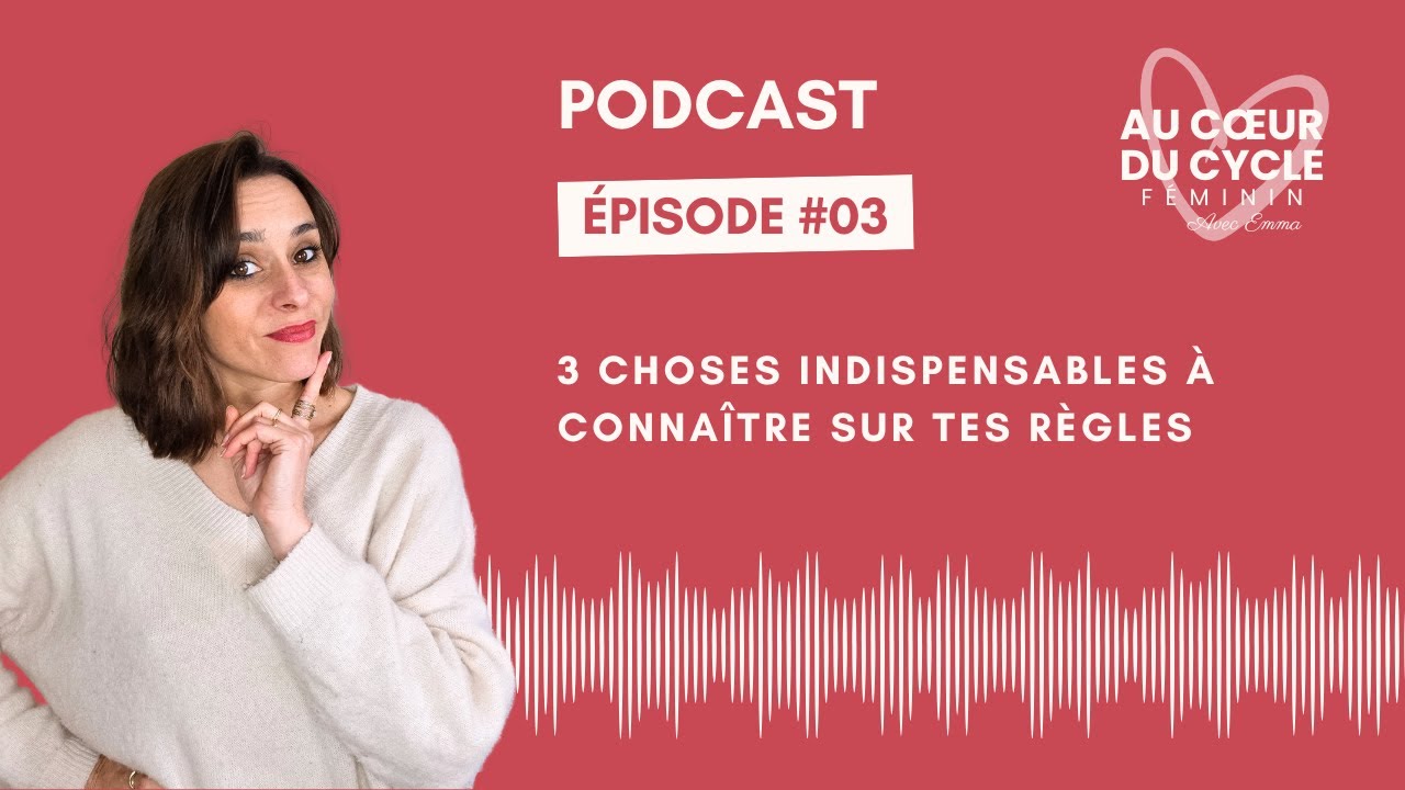 PODCAST - Episode #03 : 3 choses indispensables à connaître sur tes règles