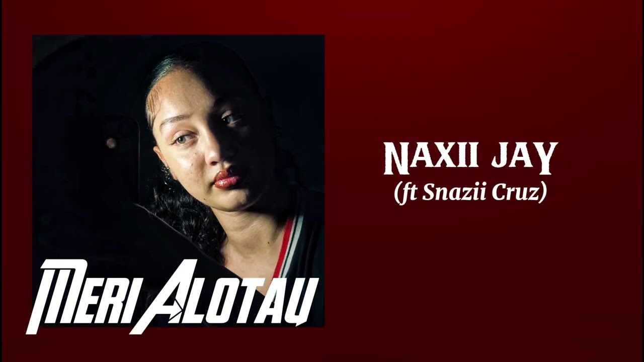 Meri Alotau - Naxii Jay (ft Snazii Cruz) 2026