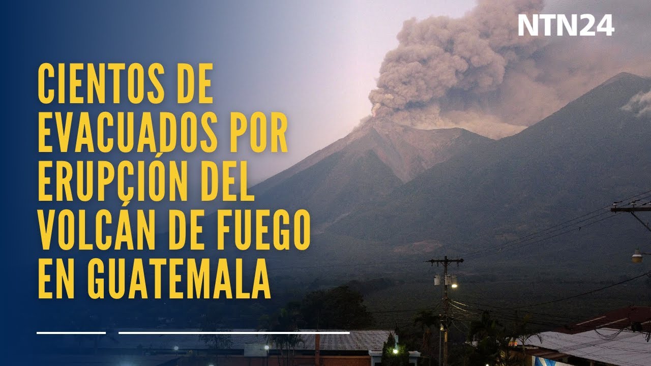 Cientos de evacuados por erupción del volcán de Fuego en Guatemala