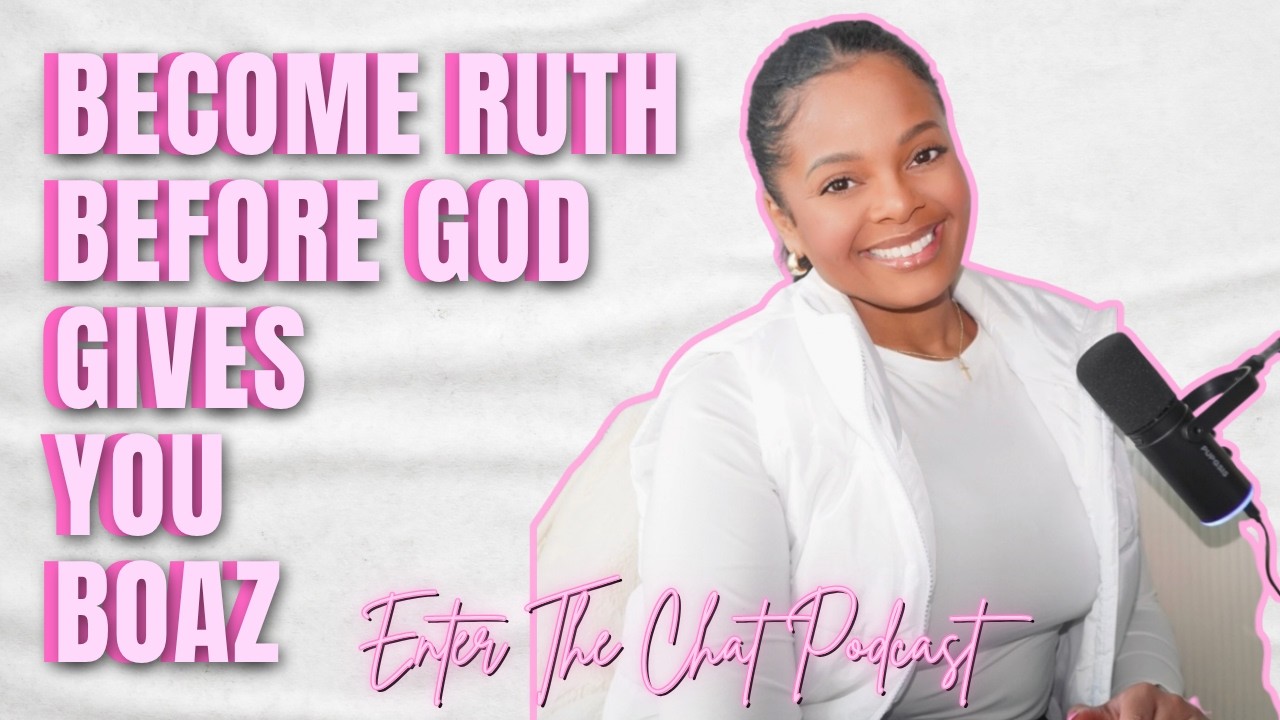 become Ruth BEFORE God gives you Boaz | Enter The Chat: Becoming Her Edition