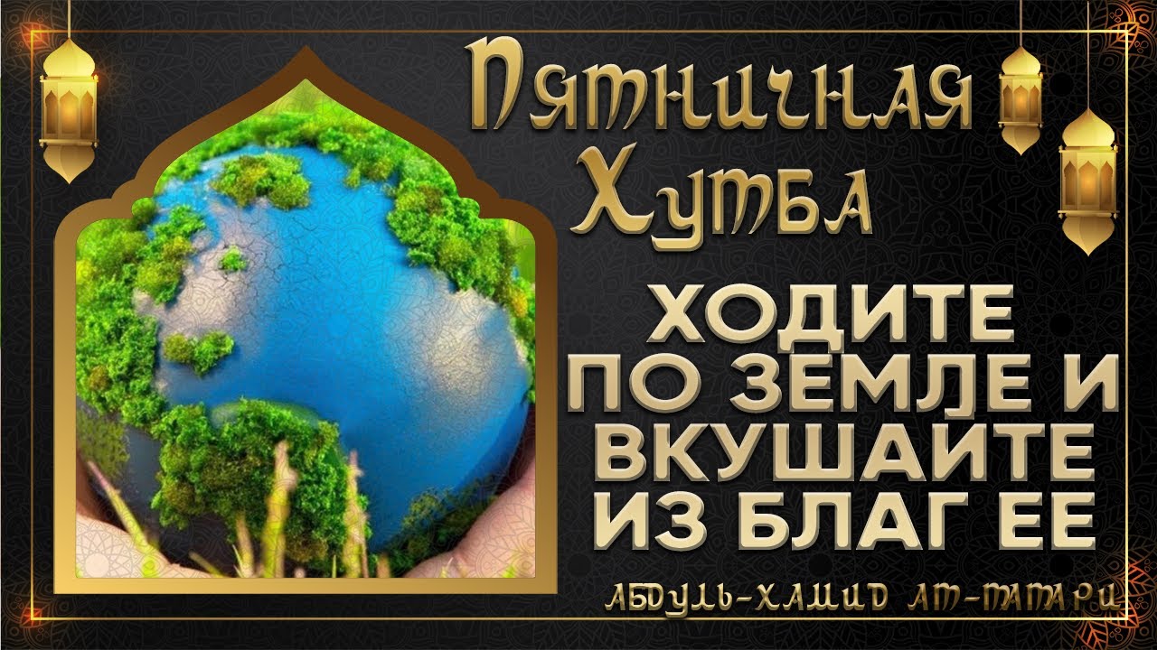 Ходите по земле вкушайте из благ ее  Пятничная Хутба 28.02.20