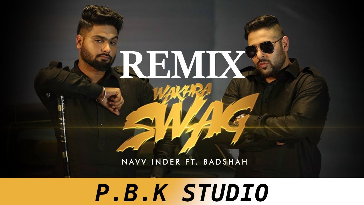 Wakhra Swag Remix | Navv Inder feat. Badshah | Ft. P.B.K Studio