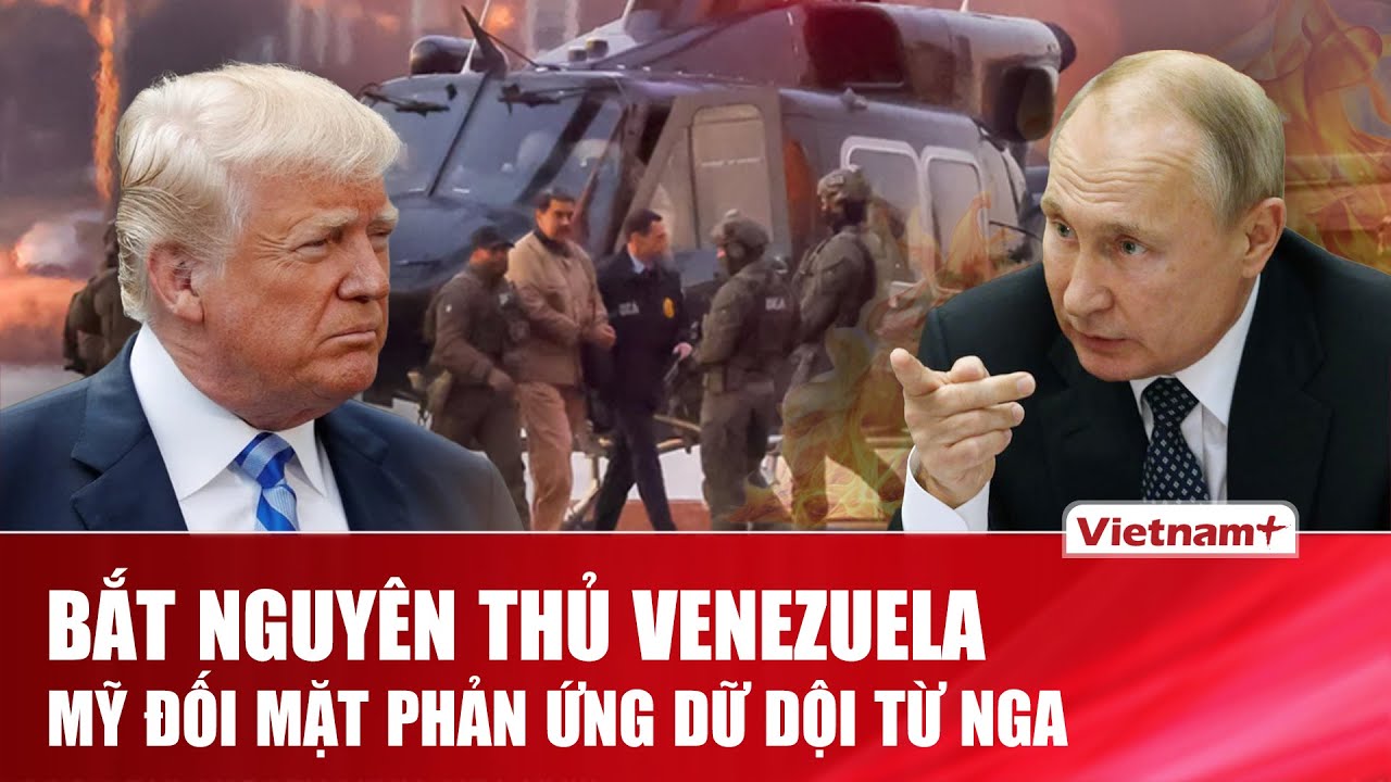 TIÊU ĐIỂM NÓNG: Mỹ bắt Tổng thống Venezuela, Nga phản ứng dữ dội - Chuyện gì đang xảy ra?