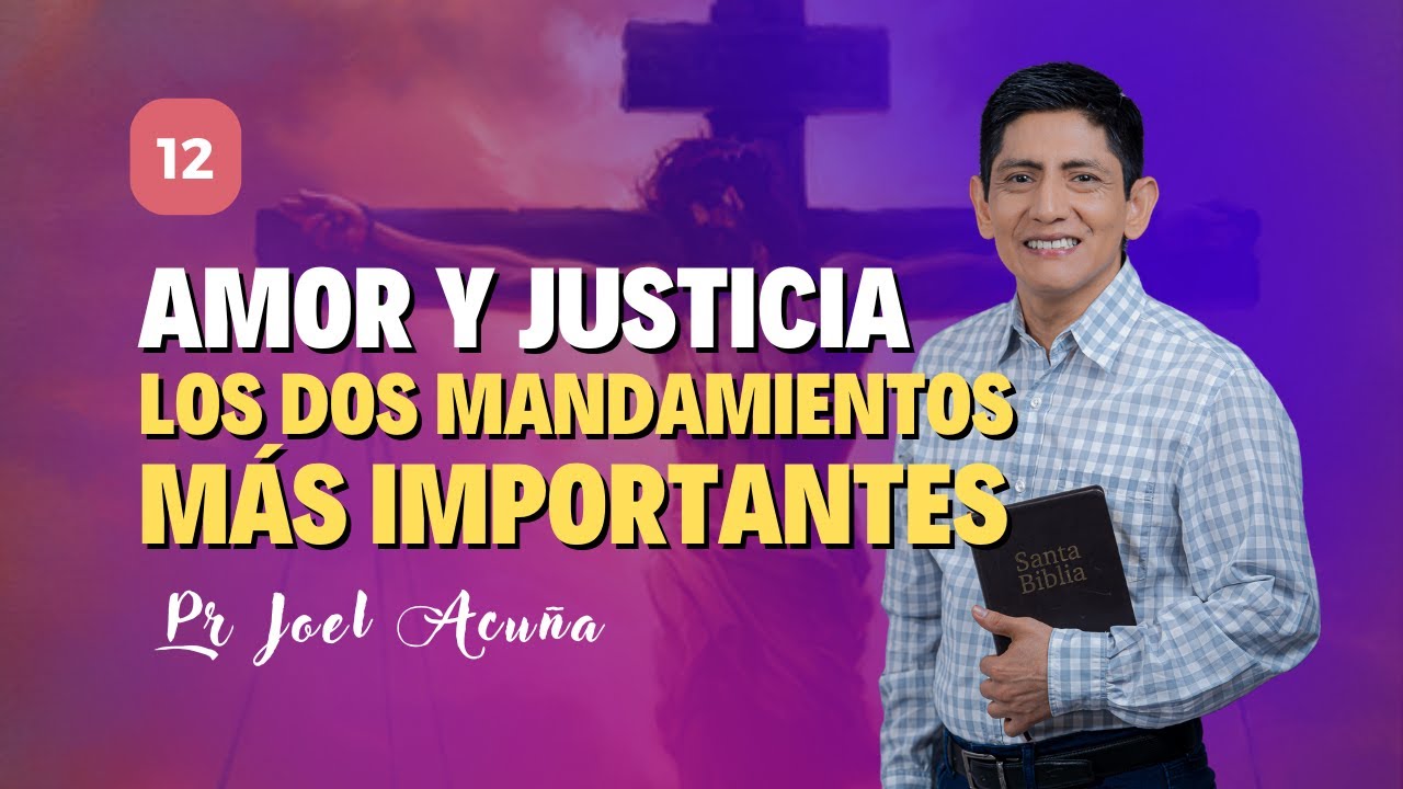 🔴 Lección 12: Amor Y Justicia: Los dos Mandamientos Más Importantes  | Pr Joel Acuña