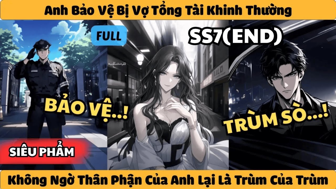 (END) P7 | Anh Bảo Vệ Bị Vợ Tổng Tài Khinh Thường - Không Ngờ Thân Phận Của Anh Lại Là Trùm Của Trùm