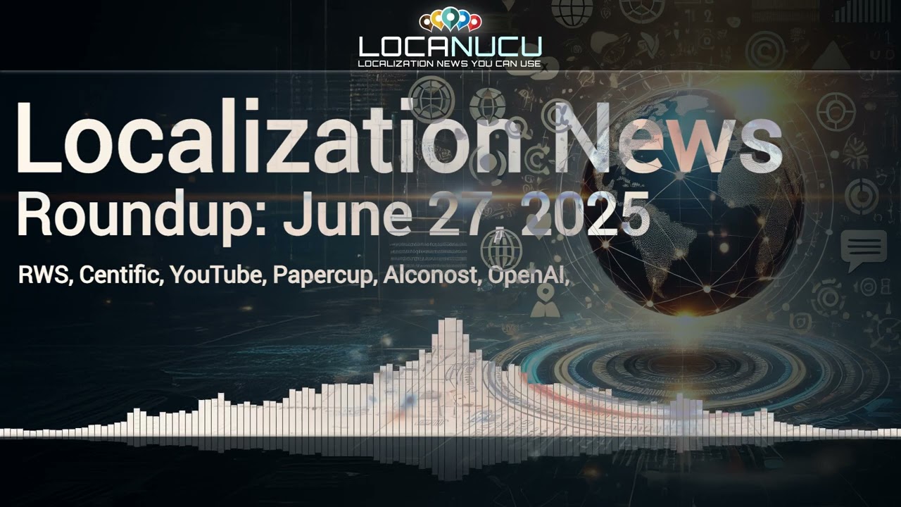 Localization News 27/06/2025: RWS, Centific, YouTube, Papercup, Alconost, OpenAI