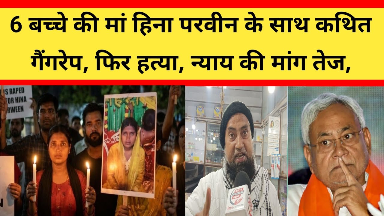 बिहार में 6 बच्चे की मां हिना परवीन के साथ कथित गैंगरेप, फिर हत्या—न्याय की मांग तेज,