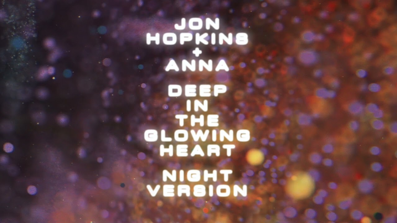 Jon Hopkins + ANNA - Deep In The Glowing Heart - Night Version