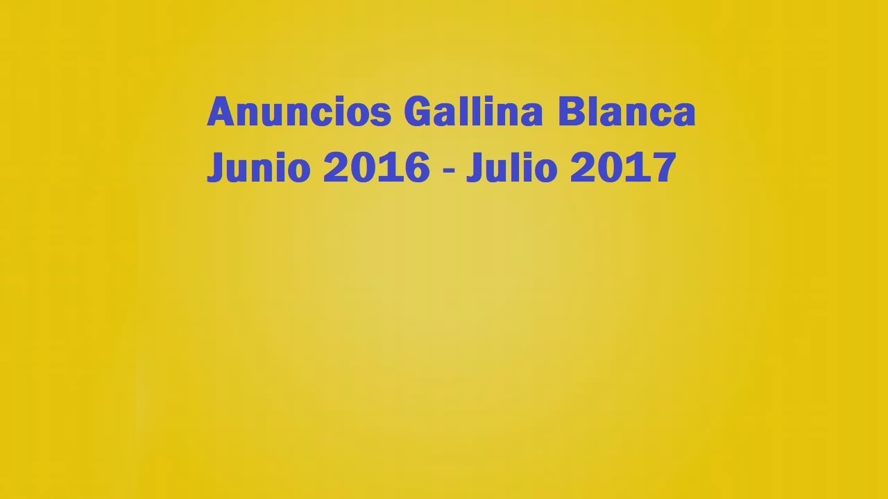 Anuncios Gallina Blanca Julio 2016 - Junio 2019