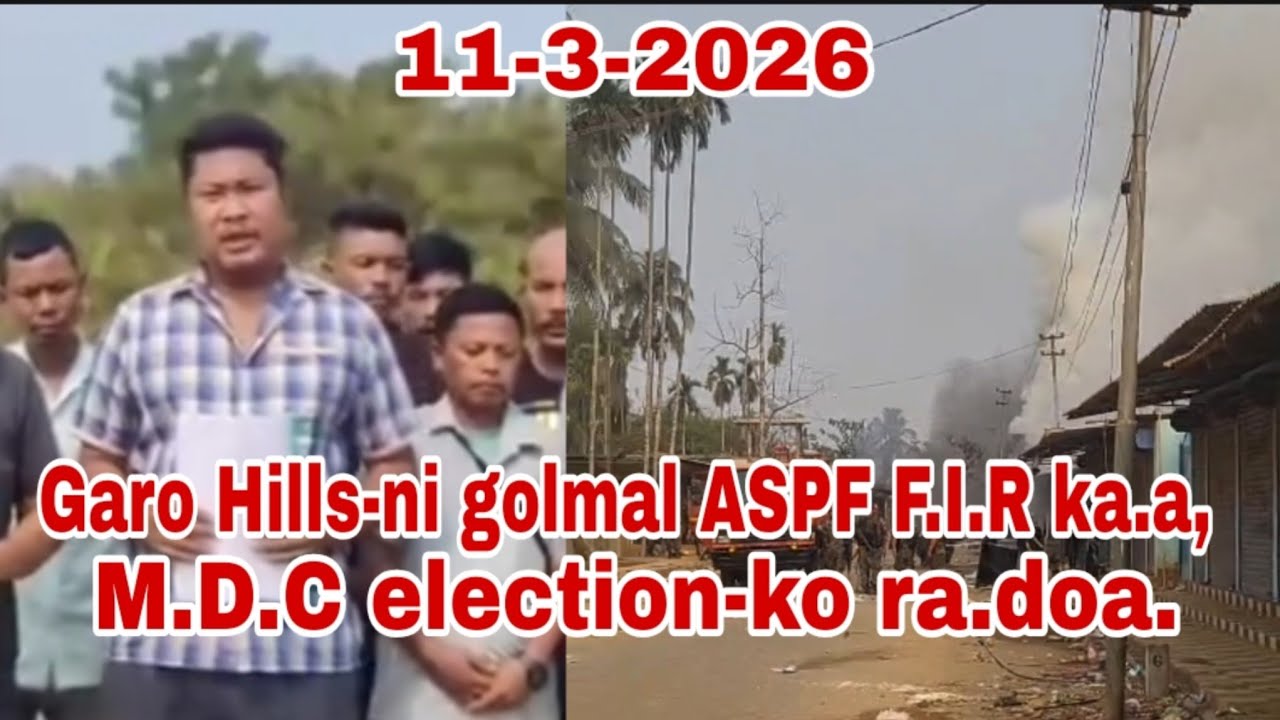 Garo Hills-ni golmal, AsPF F.I.R ka.a, M.D.C election-ko ra.doa/ 11 March 2026