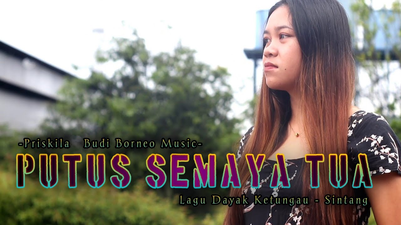PUTUS SEMAYA TUA - PRISKILA | LAGU DAYAK 