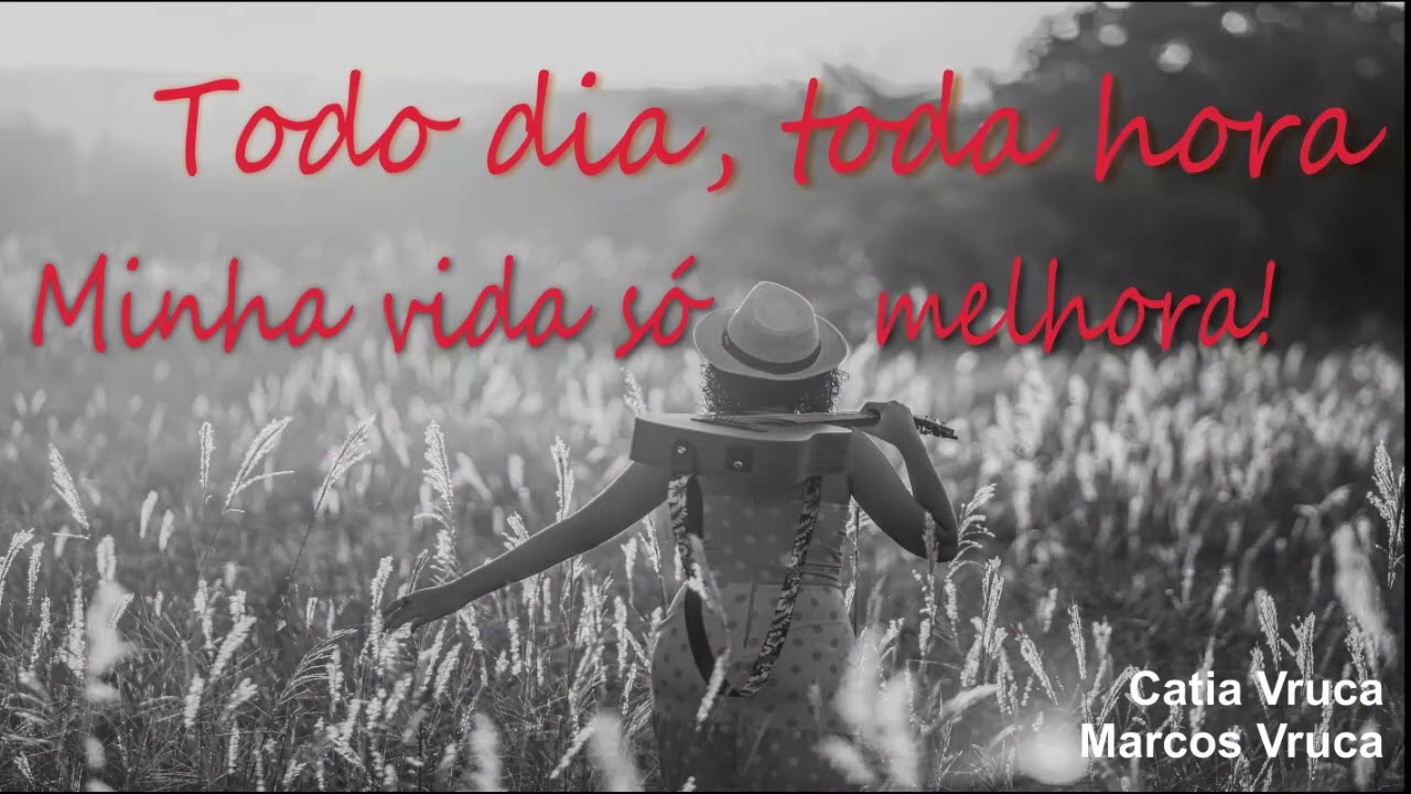 Todo Dia, Toda Hora, Minha Vida Só Melhora   -   Catia Vruca & Marcos Vruca