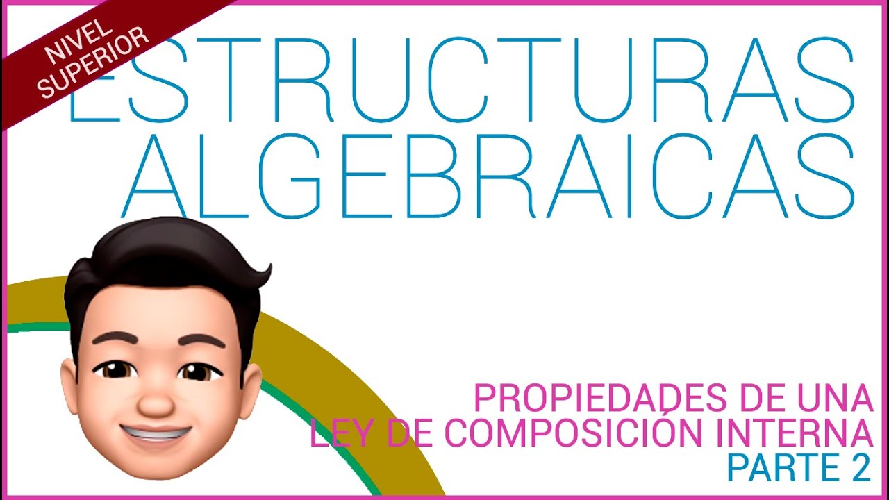 ESTRUCTURAS ALGEBRAICAS: Propiedades de una ley de composición interna (Parte 2)