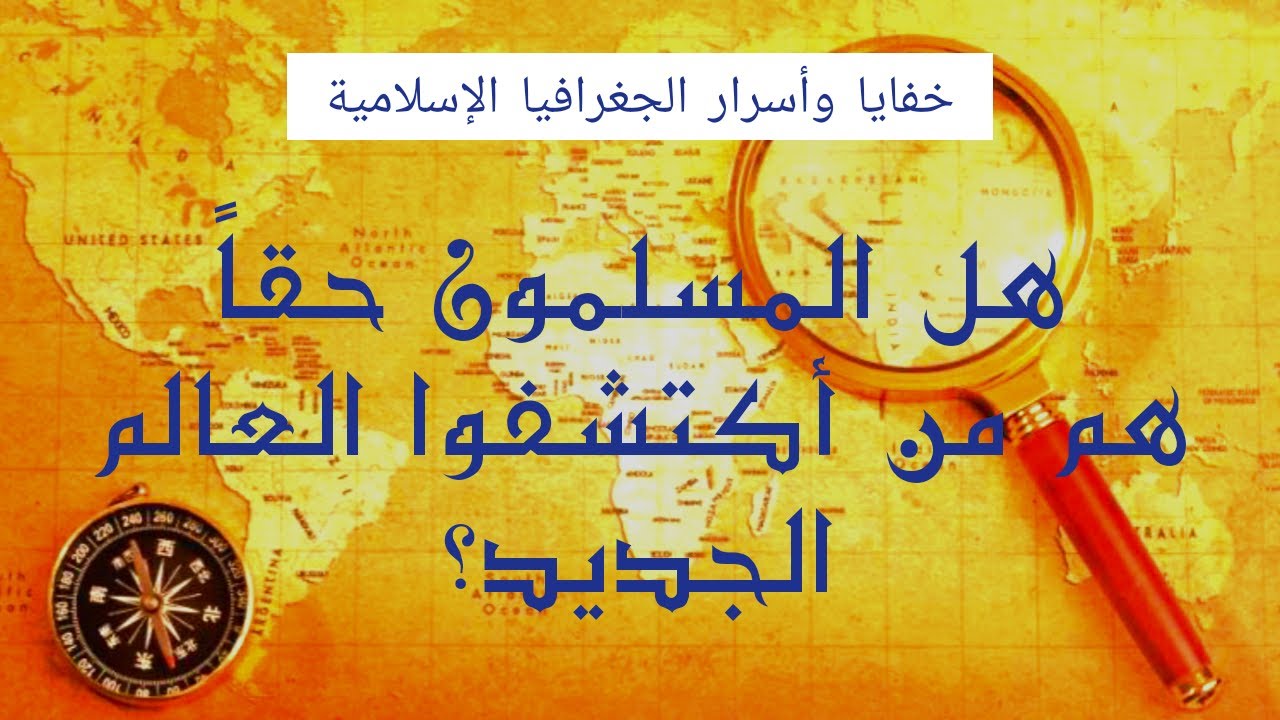الجغرافيا فى الحضارة الإسلامية - حقائق وأسرار لم تكن تعرفها عن الجغرافيا الإسلامية