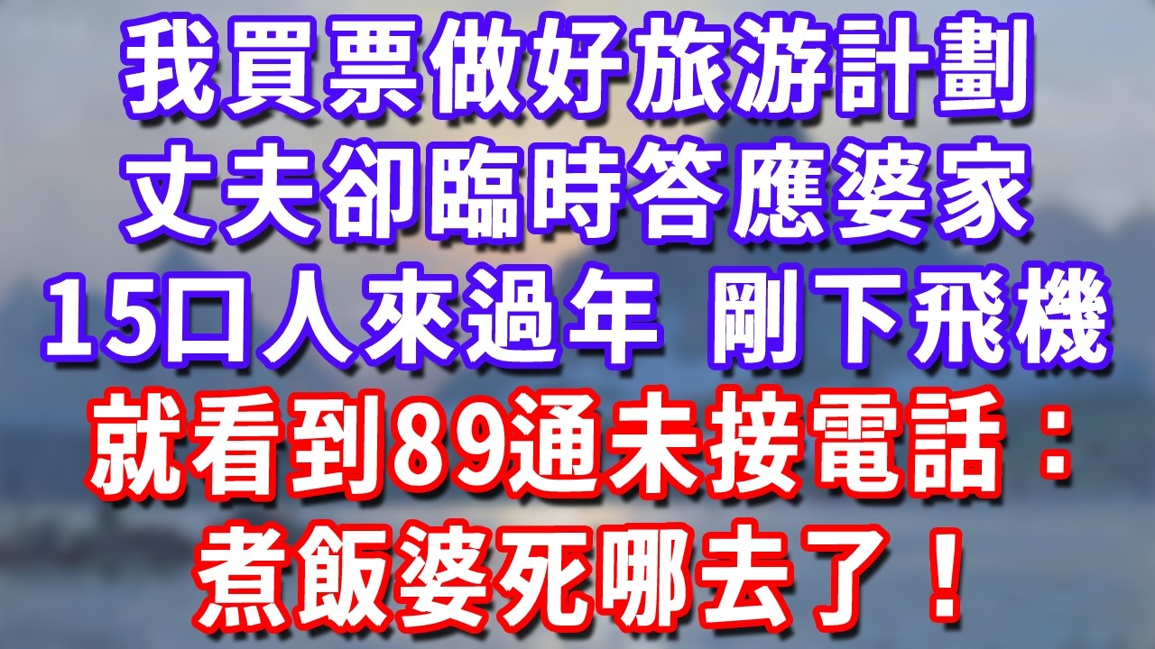 我買票做好旅游計劃，丈夫卻臨時答應婆家15口人來過年，剛下飛機就看到89通未接電話：煮飯婆死哪去了！#深夜講故事#為人處世#生活經驗#情感故事#故事#小說#戀愛#情感#婚姻