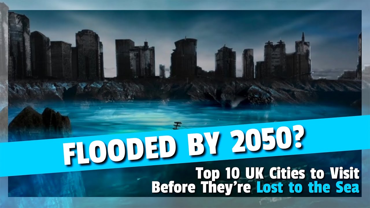 Flooded by 2050? Top 10 UK Cities to Visit Before They’re Lost to the Sea